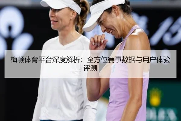 梅顿体育平台深度解析：全方位赛事数据与用户体验评测